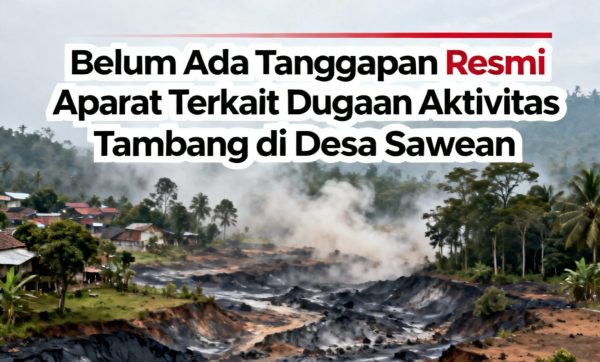 Belum Ada Tanggapan Resmi Aparat Terkait Dugaan Aktivitas Tambang di Desa Sawean